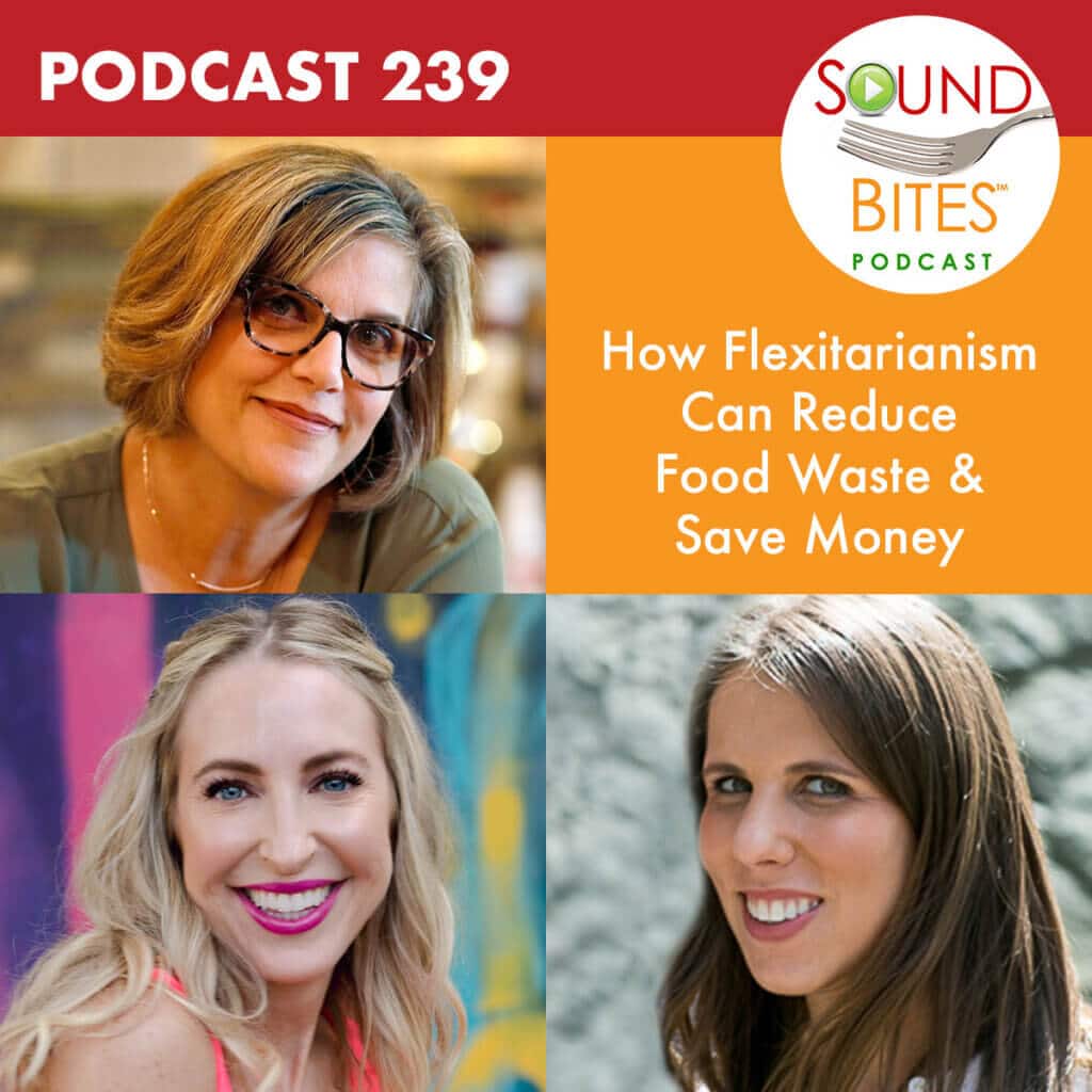 Podcast Episode 239: How Flexitarianism Can Reduce Food Waste & Save Money – Rosanne Rust, Dawn Jackson Blatner & Amanda Blechman